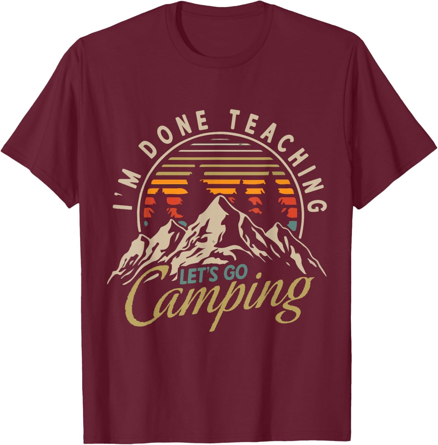I'm Done Teaching Let's Go Camping Teacher Camping Lover T-Shirt - T-Shirt | Maroon