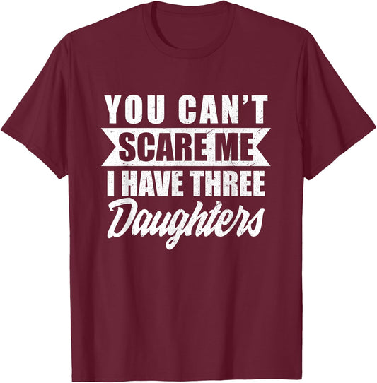 You Cant Scare Me I Have Three Daughters Funny Dad-dy Father T-Shirt - T-Shirt | Maroon