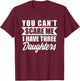 You Cant Scare Me I Have Three Daughters Funny Dad-dy Father T-Shirt - T-Shirt | Maroon