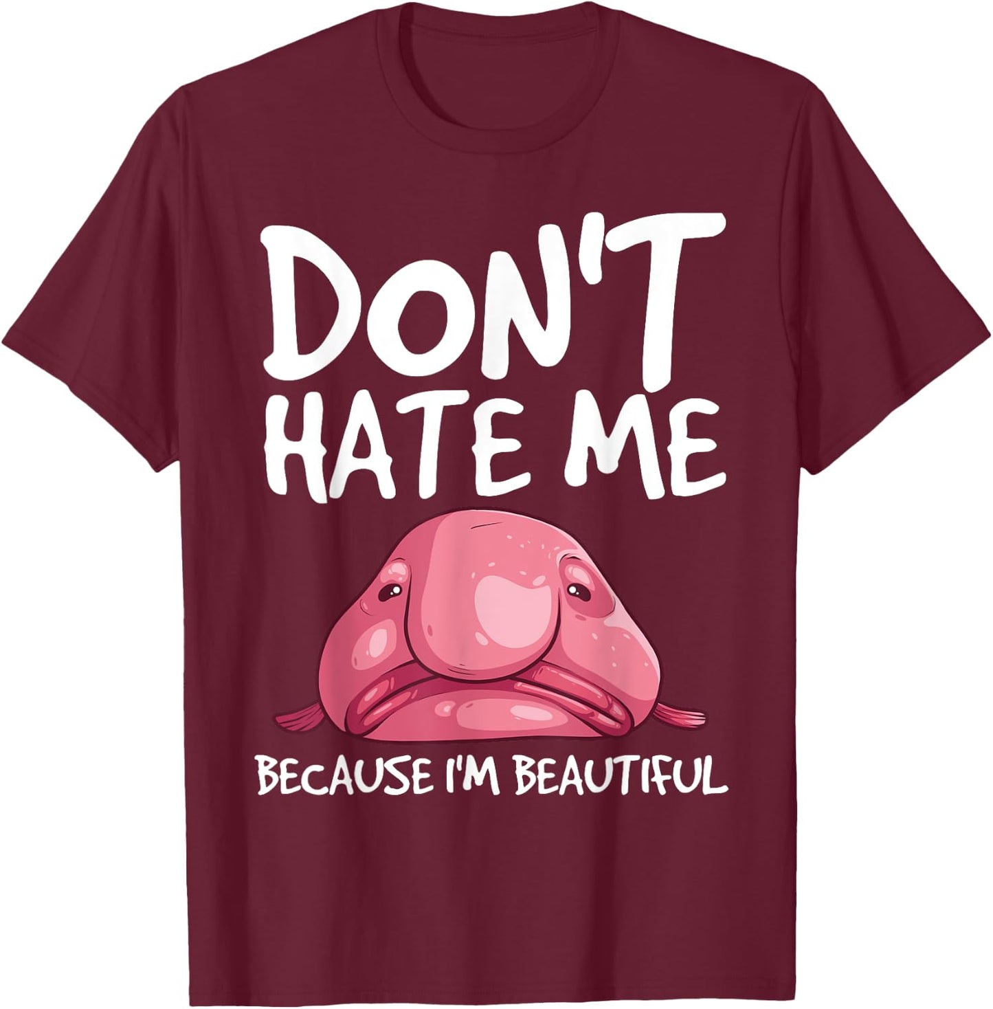 Cool Blobfish Gift Funny Don't Hate Me Because I'm Beautiful T-Shirt - T-Shirt | Maroon