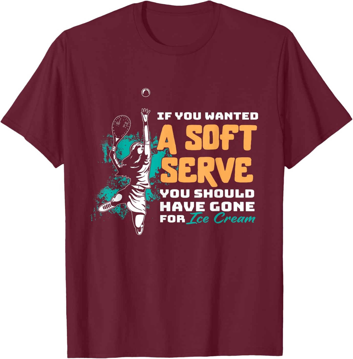 Funny If You Wanted A Soft Serve Tennis Setback Game Sport T-Shirt - T-Shirt | Maroon