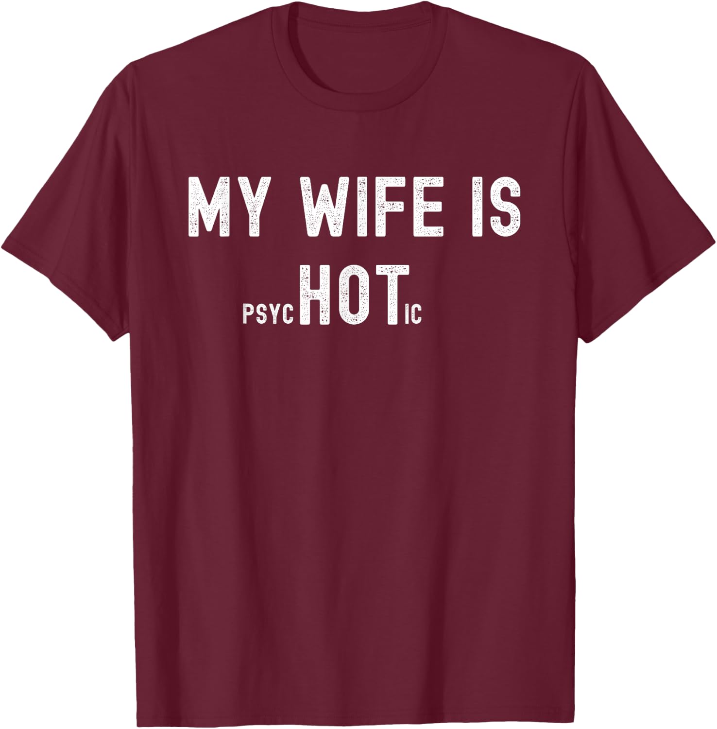 My Wife is Psychotic, Funny Sarcastic Hot Wife, Adult Humor T-Shirt - T-Shirt | Maroon
