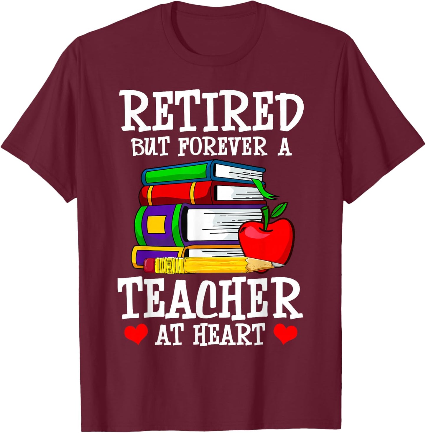 Retired But Forever a Teacher at Heart - Teacher Retirement T-Shirt - T-Shirt | Maroon