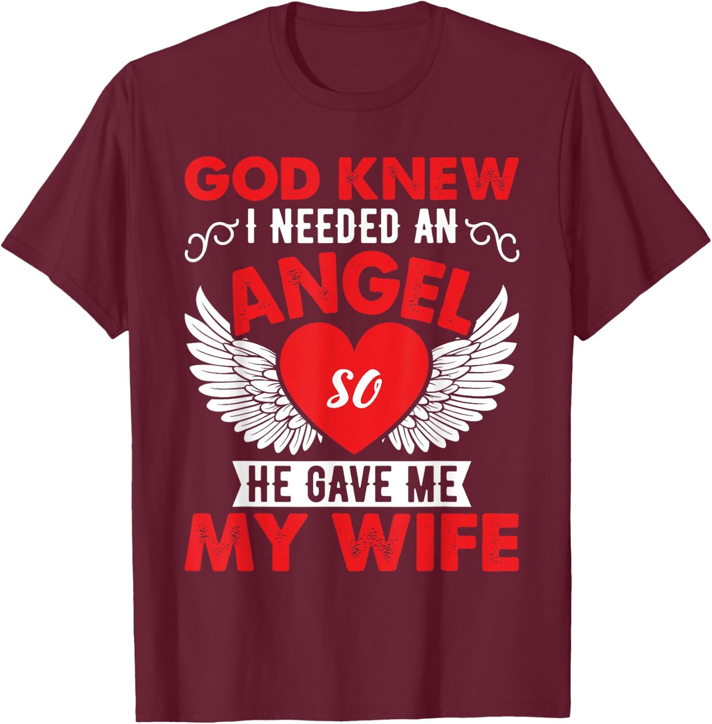 God Knew I Need An Angel So He Gave Me My Wife T-Shirt - T-Shirt | Maroon