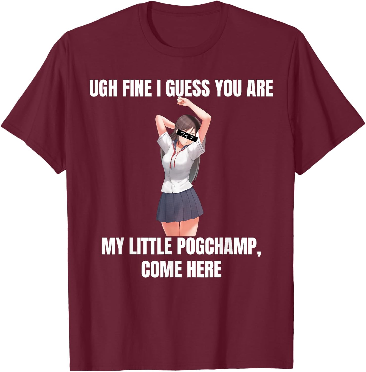 Ugh Fine I Guess You Are My Little PogChamp |Anime Weeb Meme T-Shirt - T-Shirt | Maroon