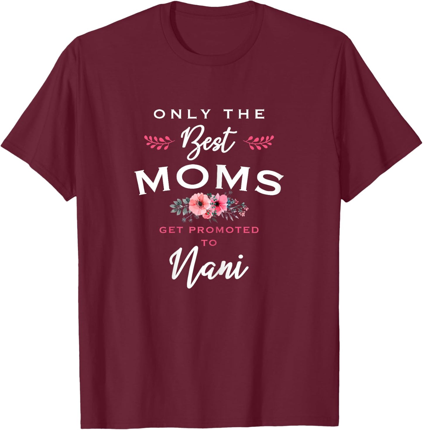 Nani Design: Only The Best Moms Get Promoted To Flower T-Shirt - T-Shirt | Maroon
