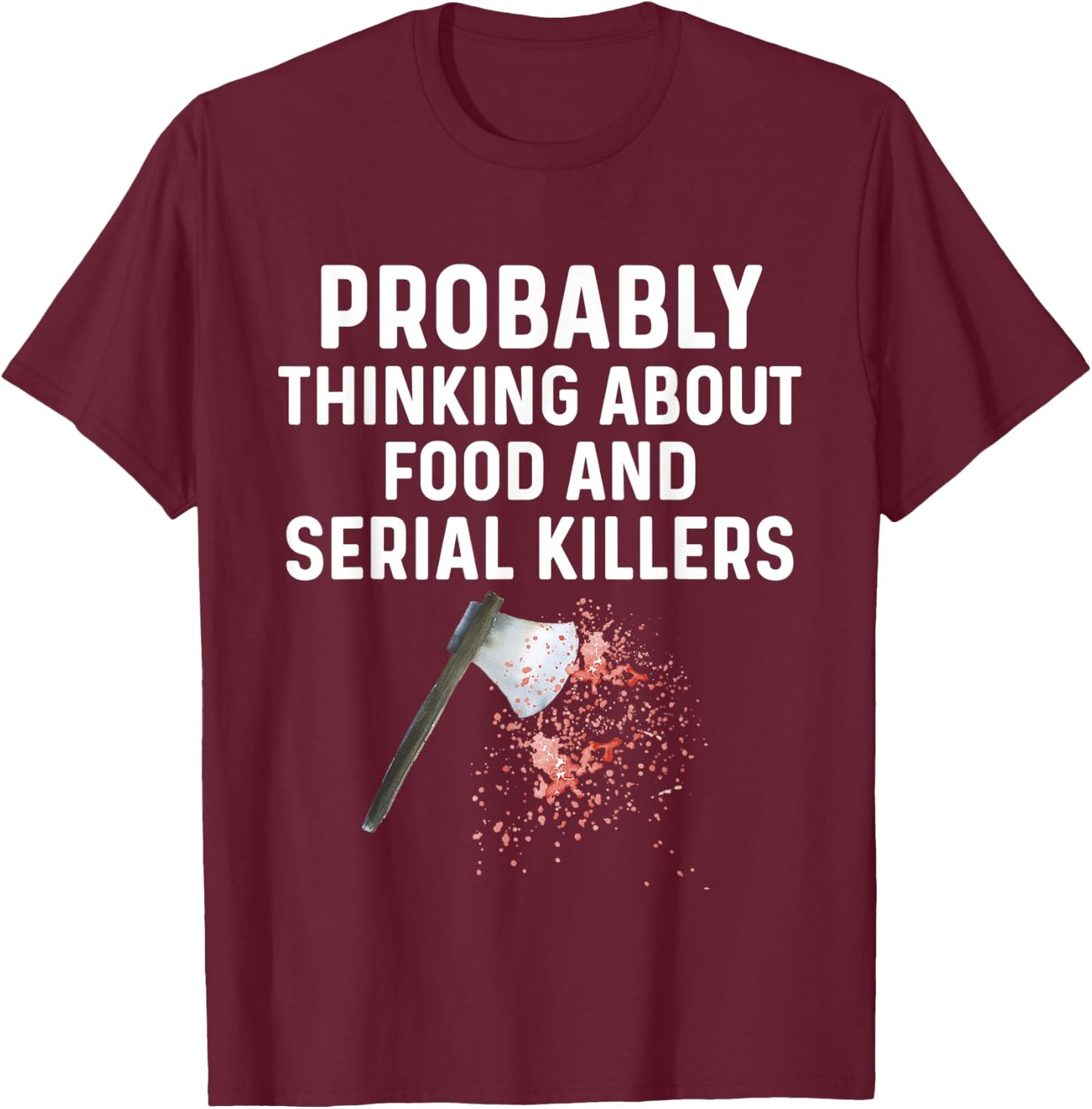 Probably Thinking About Food Or Serial Killers Shirt Murder T-Shirt - T-Shirt | Maroon