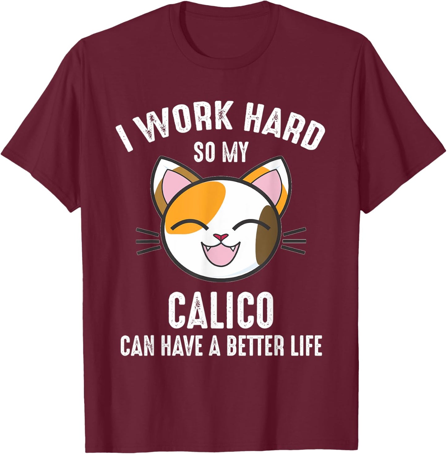 I Work Hard So My Calico Can Have A Better Life Calico Cat Men Women Kids T-Shirt - T-Shirt | Maroon