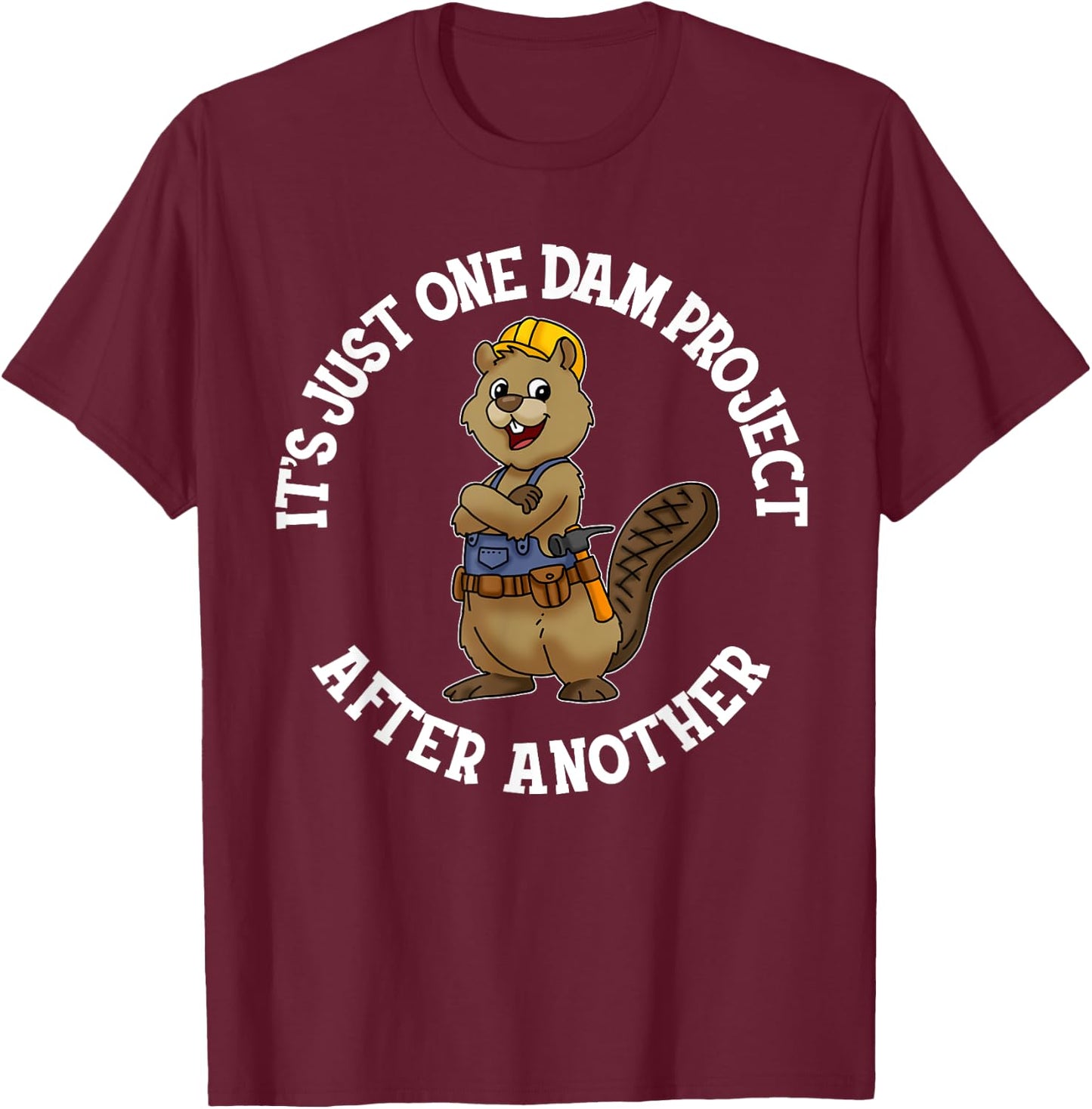 It's Just One Dam Project After Another Handyman Carpenter T-Shirt - T-Shirt | Maroon