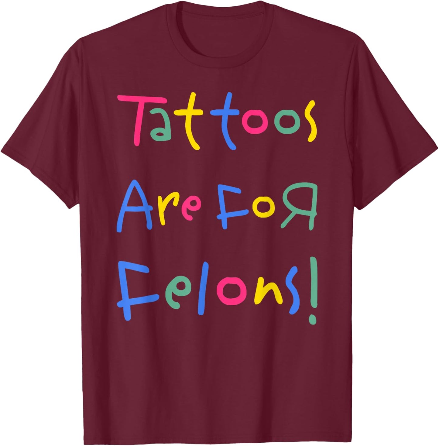 Tattoos Are For Felons -Adults , Black, Cotton Blend, Short Sleeve, Classic Fit, Small T-Shirt - T-Shirt | Maroon