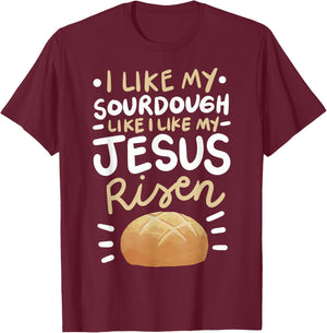 I Like My Sourdough Like I Like My Jesus Risen T-Shirt - T-Shirt | Maroon
