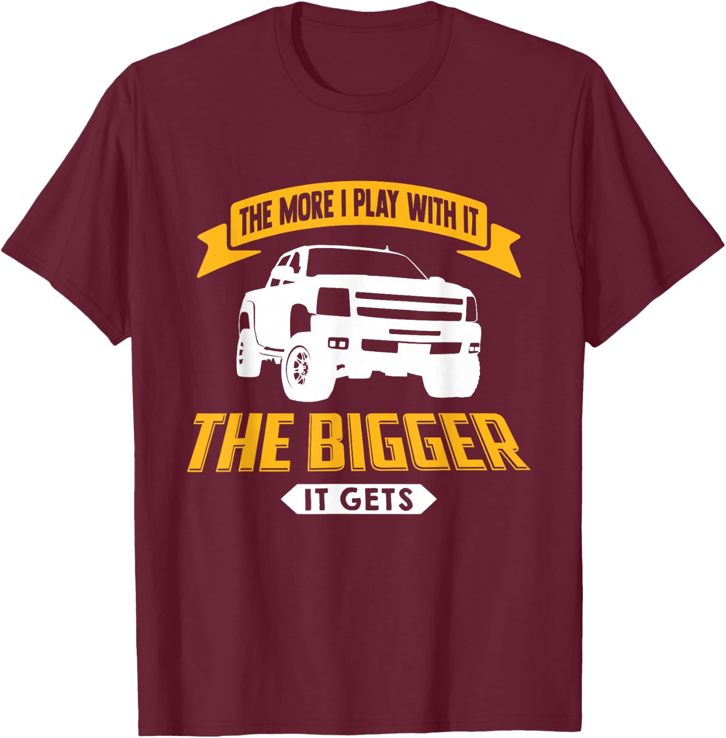 The More I Play With It The Bigger It Gets - Lifted Truck T-Shirt - T-Shirt | Maroon