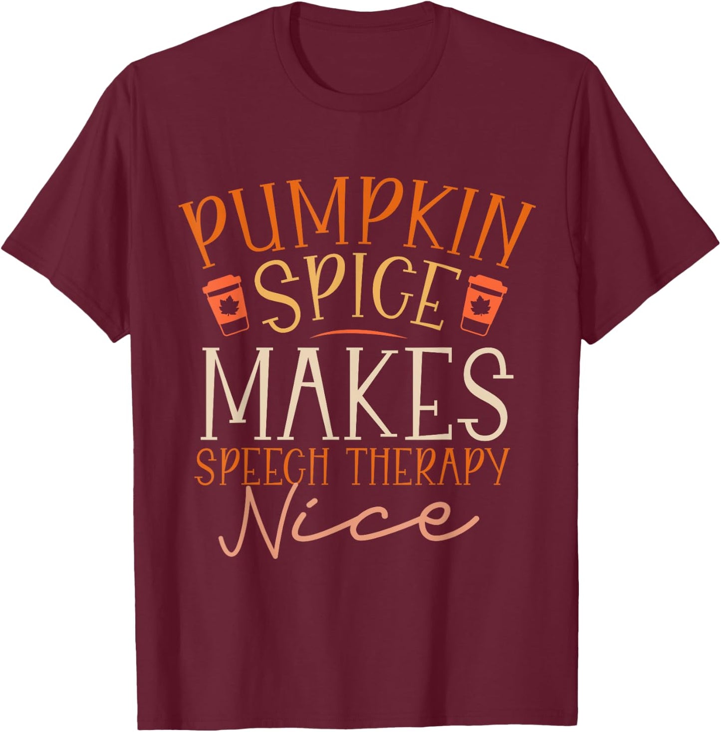 Pumpkin Spice Makes Speech Therapy Nice Fall Thanksgiving T-Shirt - T-Shirt | Maroon