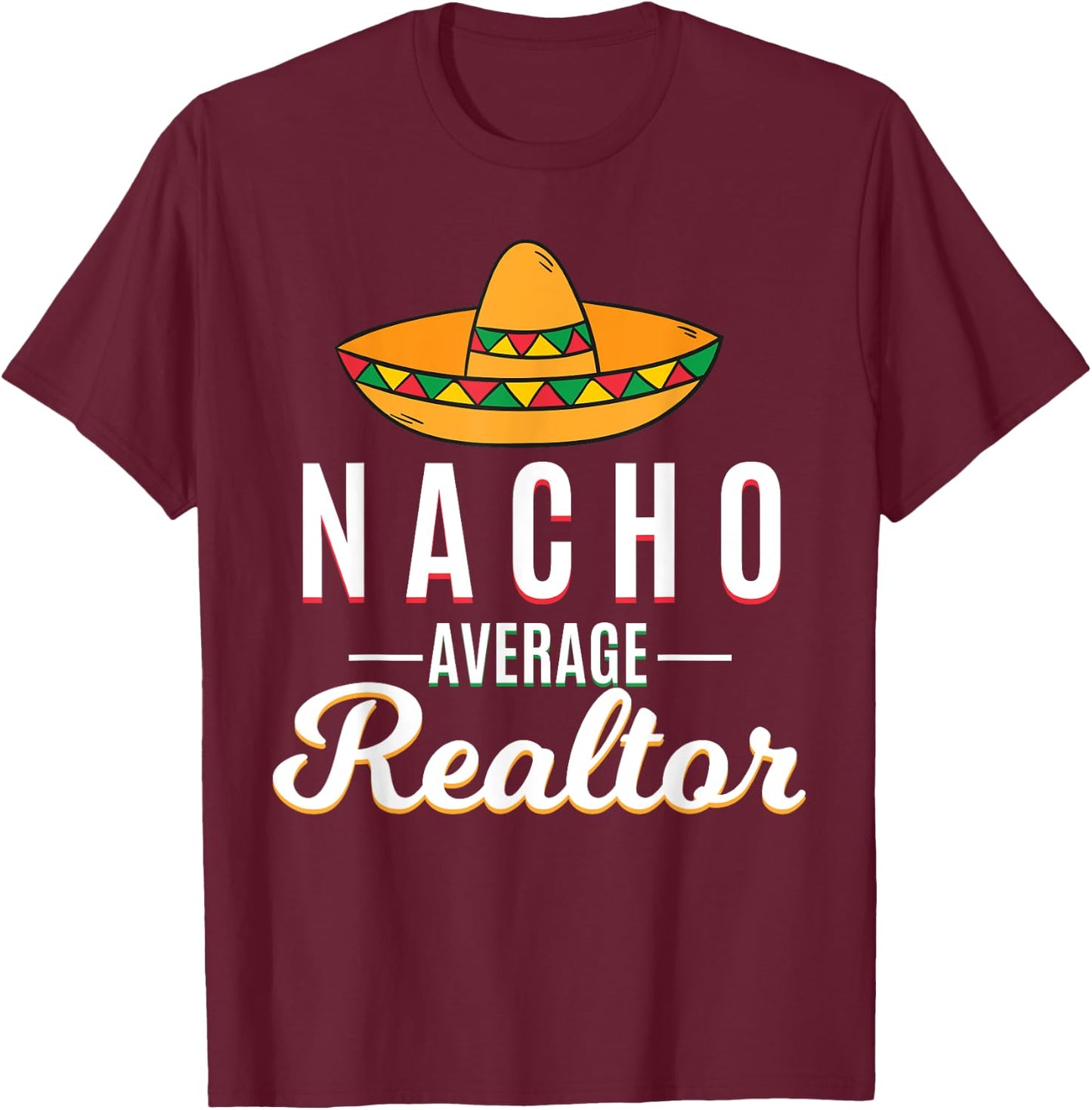Nacho Average Realtor Cinco De Mayo Mexican Fiesta Sombrero T-Shirt - T-Shirt | Maroon