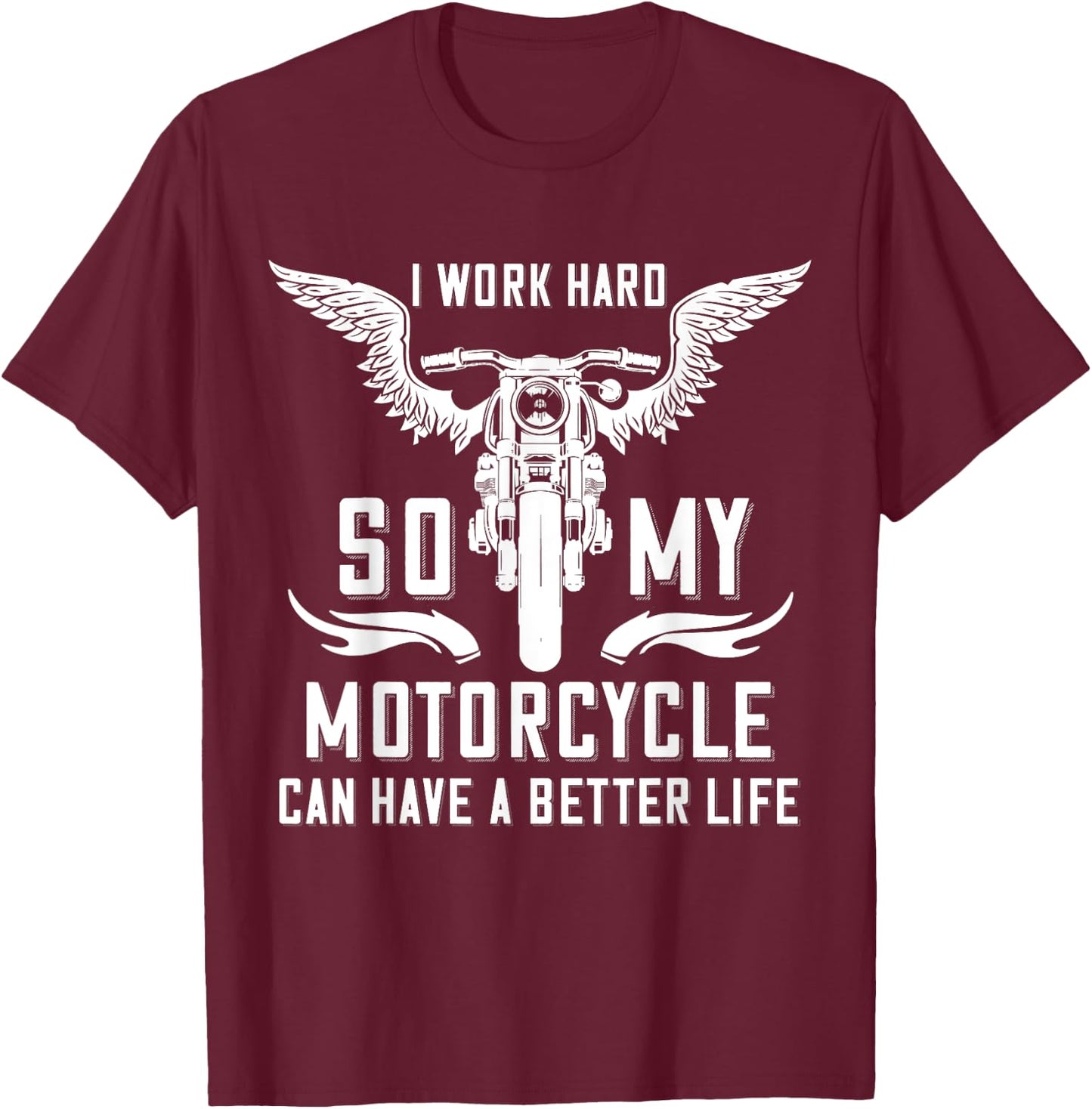 I Work Hard So My Motorcycle Can Have A Better Life Biker T-Shirt - T-Shirt | Maroon