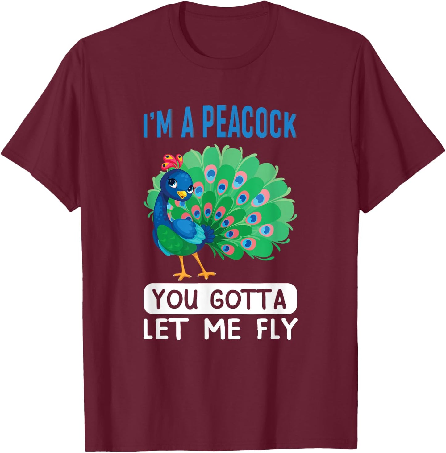 I'm a peacock, you gotta let me fly T-Shirt - T-Shirt | Maroon