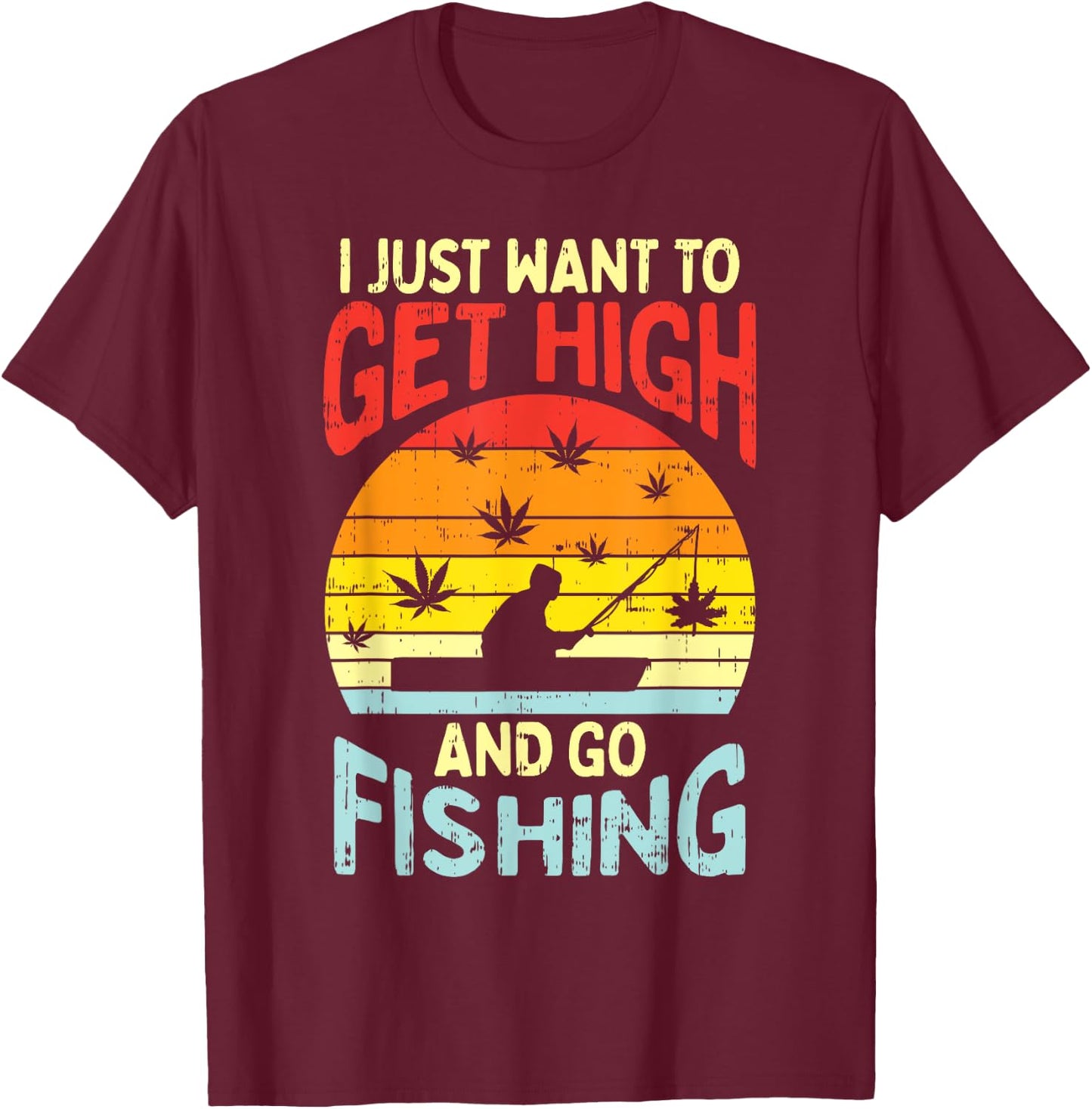 Get High Fishing Weed Funny 420 Stoner Fisherman Angler Gift T-Shirt - T-Shirt | Maroon