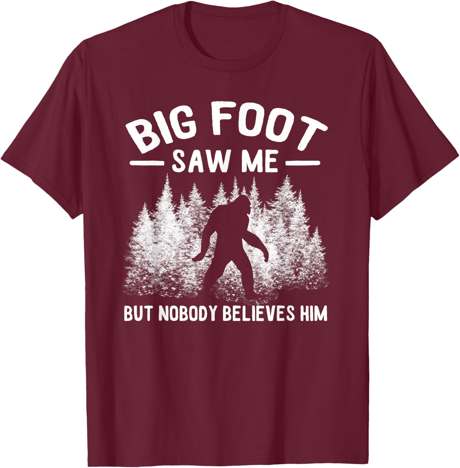Yeti Bigfoot Saw Me But Nobody Believes Him Sasquatch T-Shirt - T-Shirt | Maroon