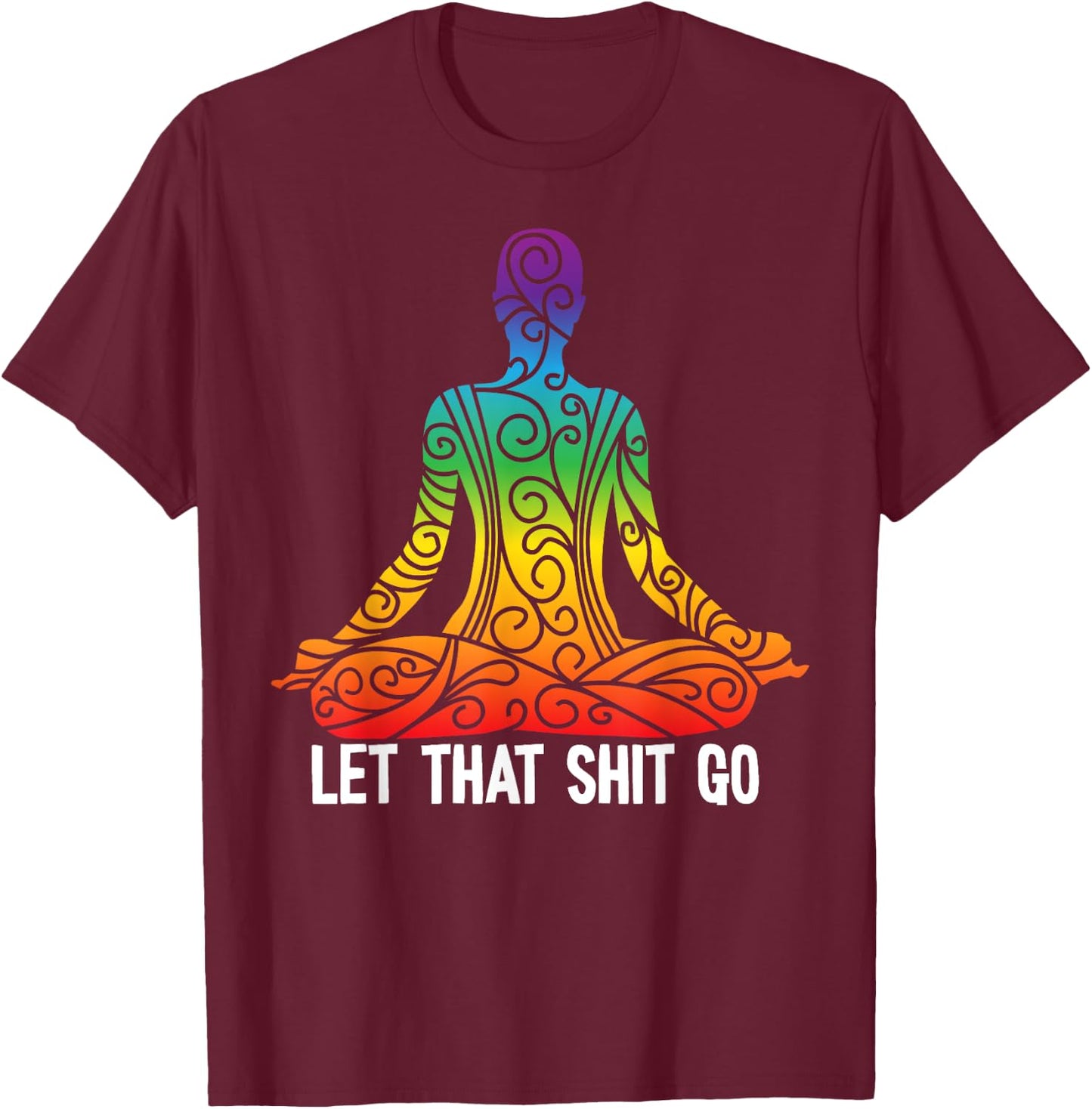 Let That Shit Go Funny Rainbow Buddha Yoga Meditation Gift T-Shirt - T-Shirt | Maroon