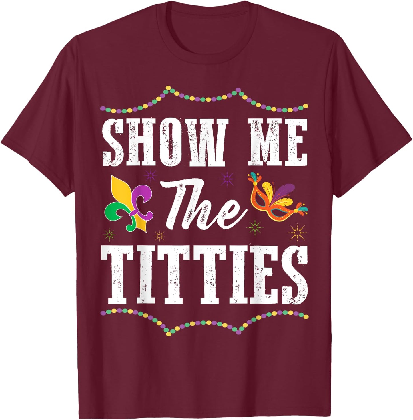 Show Me The Titties Funny Mardi Gras Gift T-Shirt - T-Shirt | Maroon