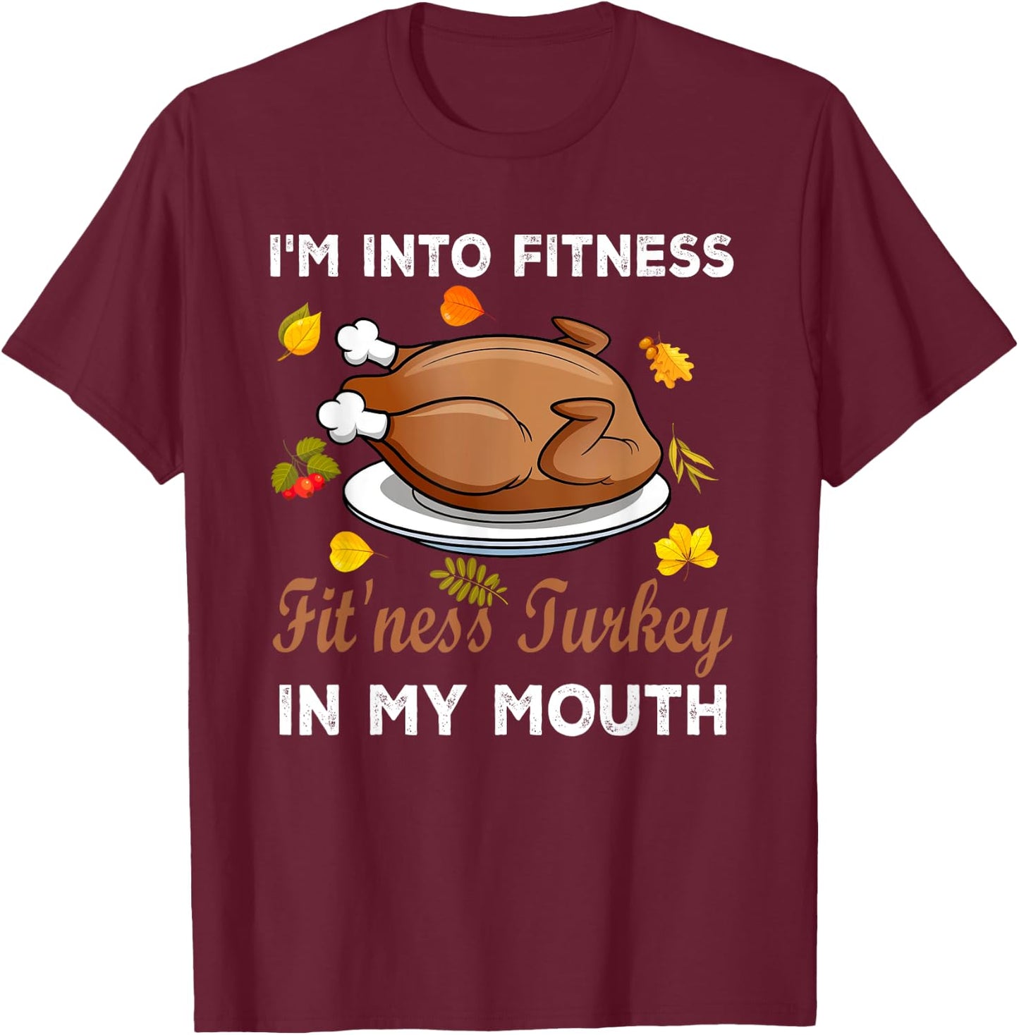Funny Autumn Turkey Fitness Lover Gifts I'm Into Fitness Fit'ness Turkey In My Mouth Thanksgiving T-Shirt - T-Shirt | Maroon
