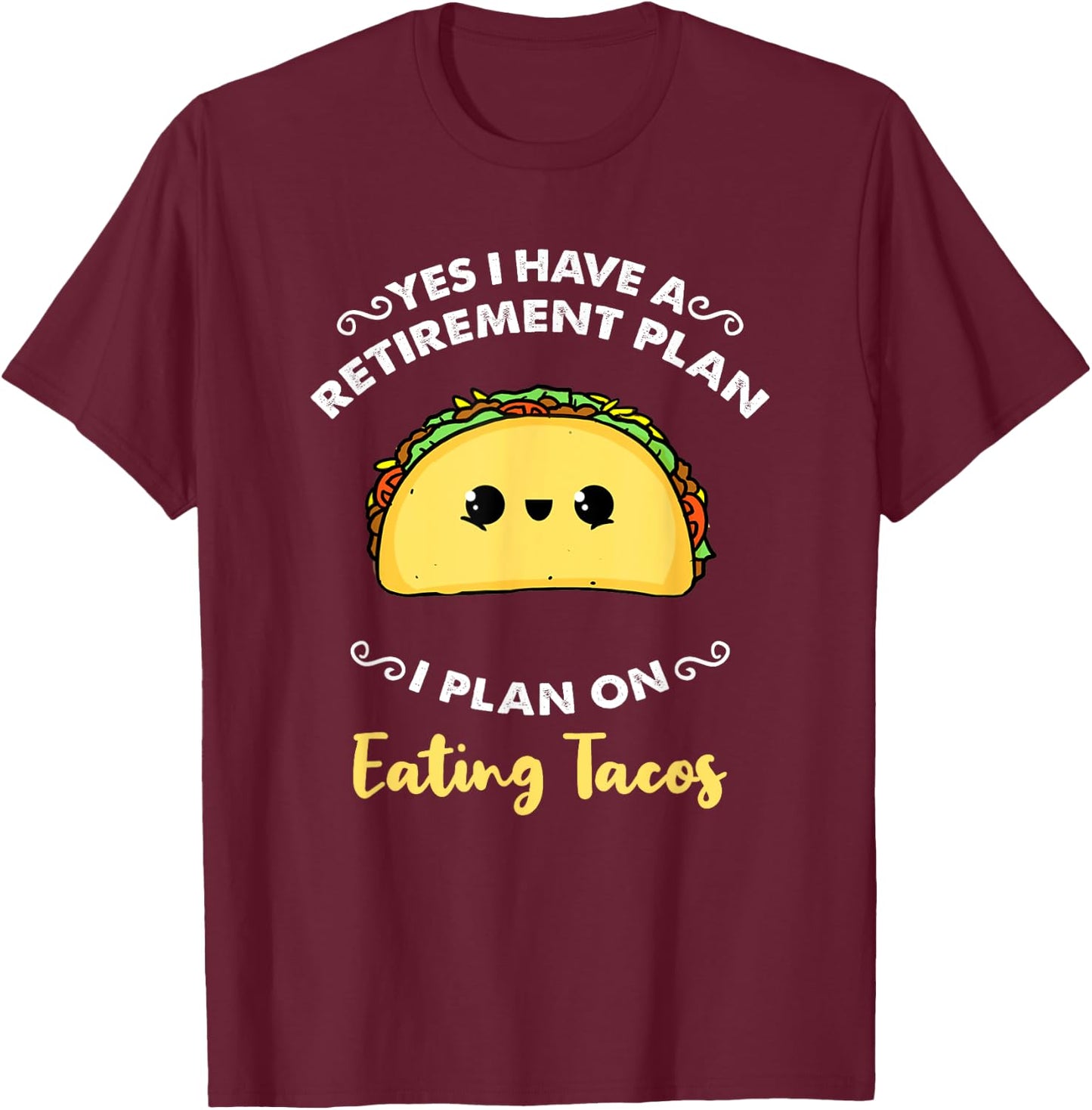 Yes I Have A Retirement Plan I Plan On Eating Tacos T-Shirt - T-Shirt | Maroon