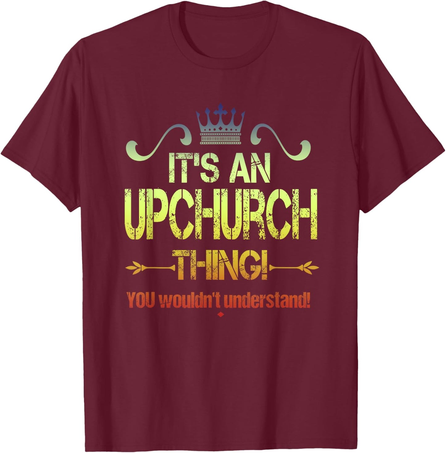 It's An Upchurch Thing! You Wouldn't Understand! Vintage T-Shirt - T-Shirt | Maroon
