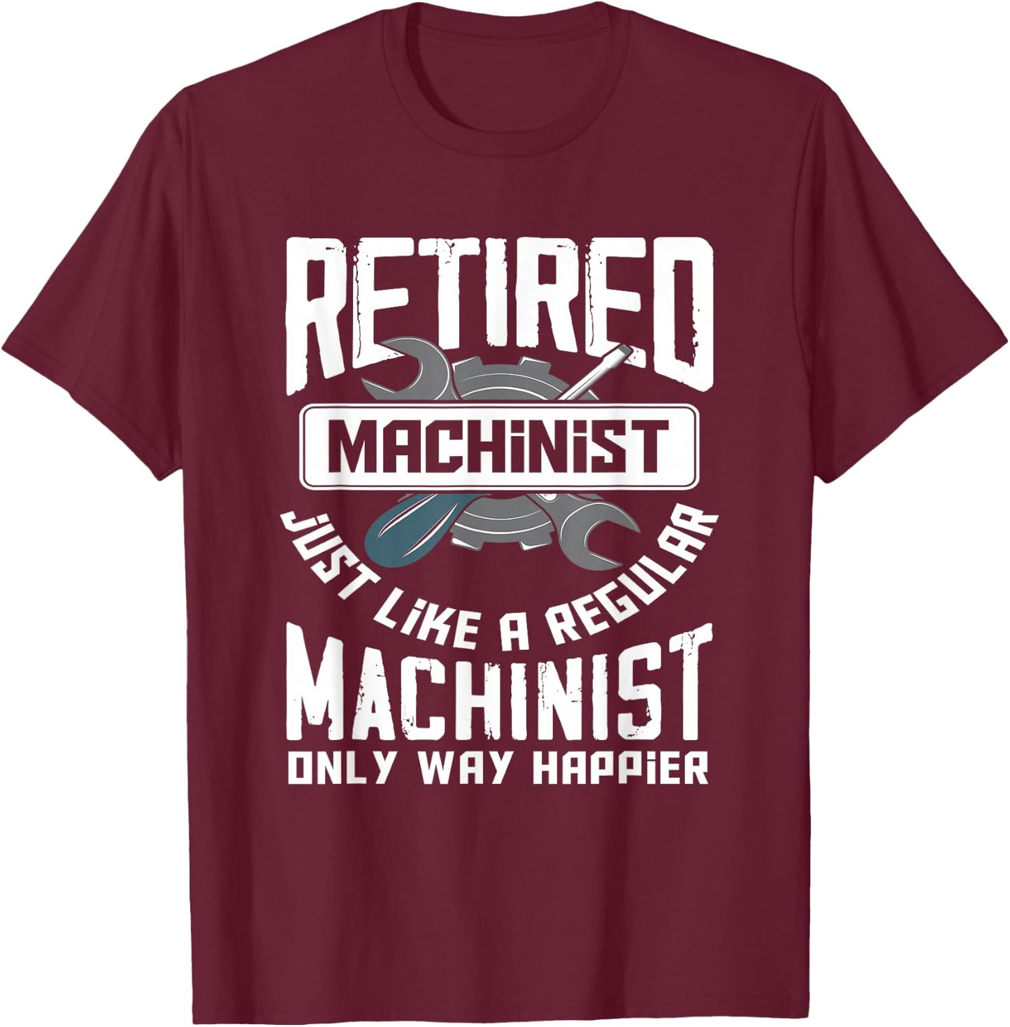 Retired Machinist - Funny Retirement Machinists Gift T-Shirt - T-Shirt | Maroon