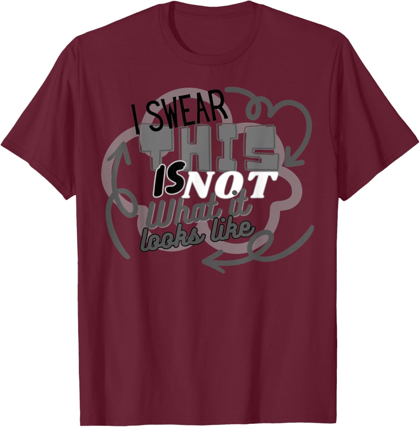 I Swear This Is NOT What It Looks Like Funny Humor T-Shirt - T-Shirt | Maroon
