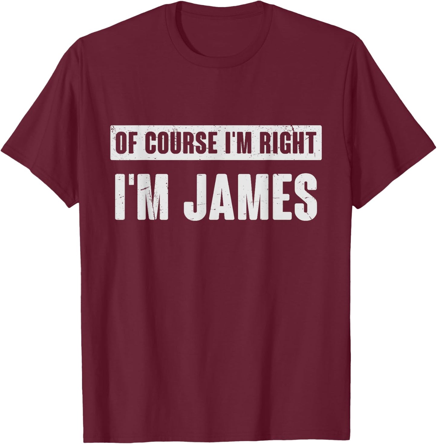 Of Course I'm Right I'm James - Funny James Name Gift T-Shirt - T-Shirt | Maroon