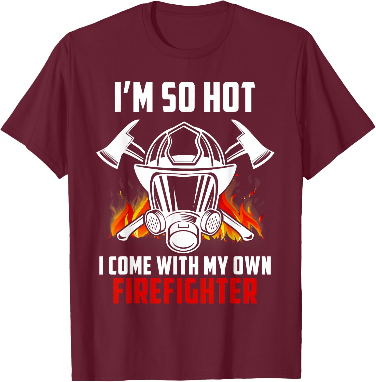 I'm So Hot I Come With My Own Firefighter Wife Spouse Gift T-Shirt - T-Shirt | Maroon