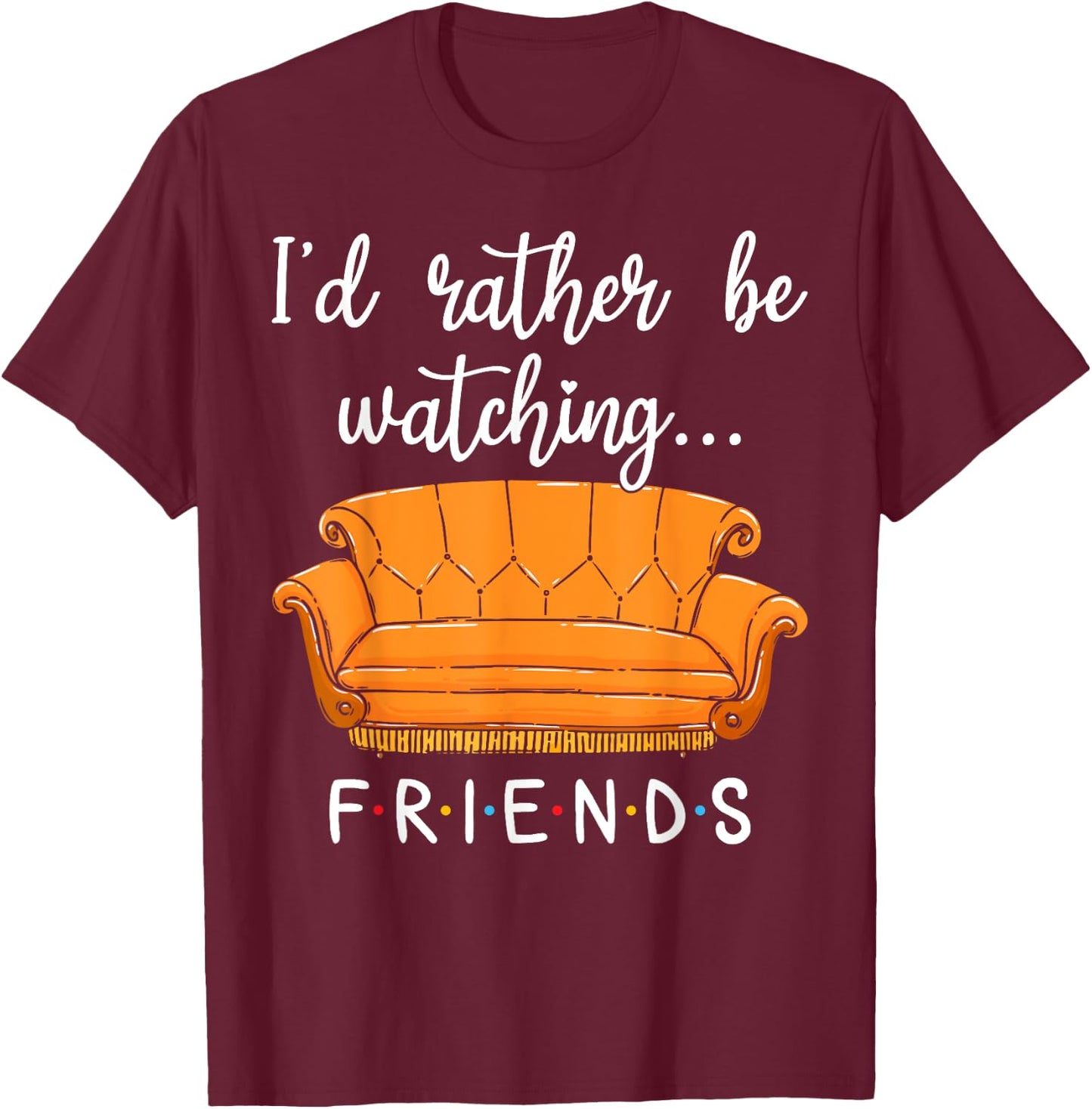 Friends I'd Rather Be Watching Friends Shirt Funny Gift T-Shirt - T-Shirt | Maroon
