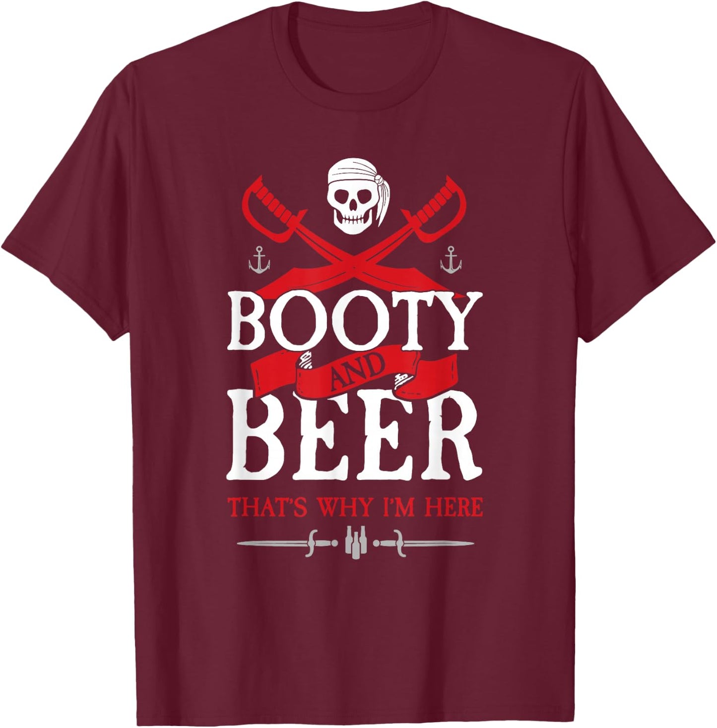 Booty & Beer That's Why I'm Here Funny Pirate Gasparilla T-Shirt - T-Shirt | Maroon