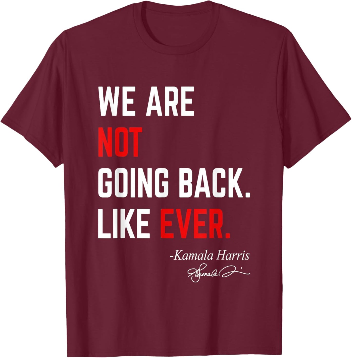 We Are Not Going Back Like Ever Kamala-Harris 2024 President T-Shirt - T-Shirt | Maroon