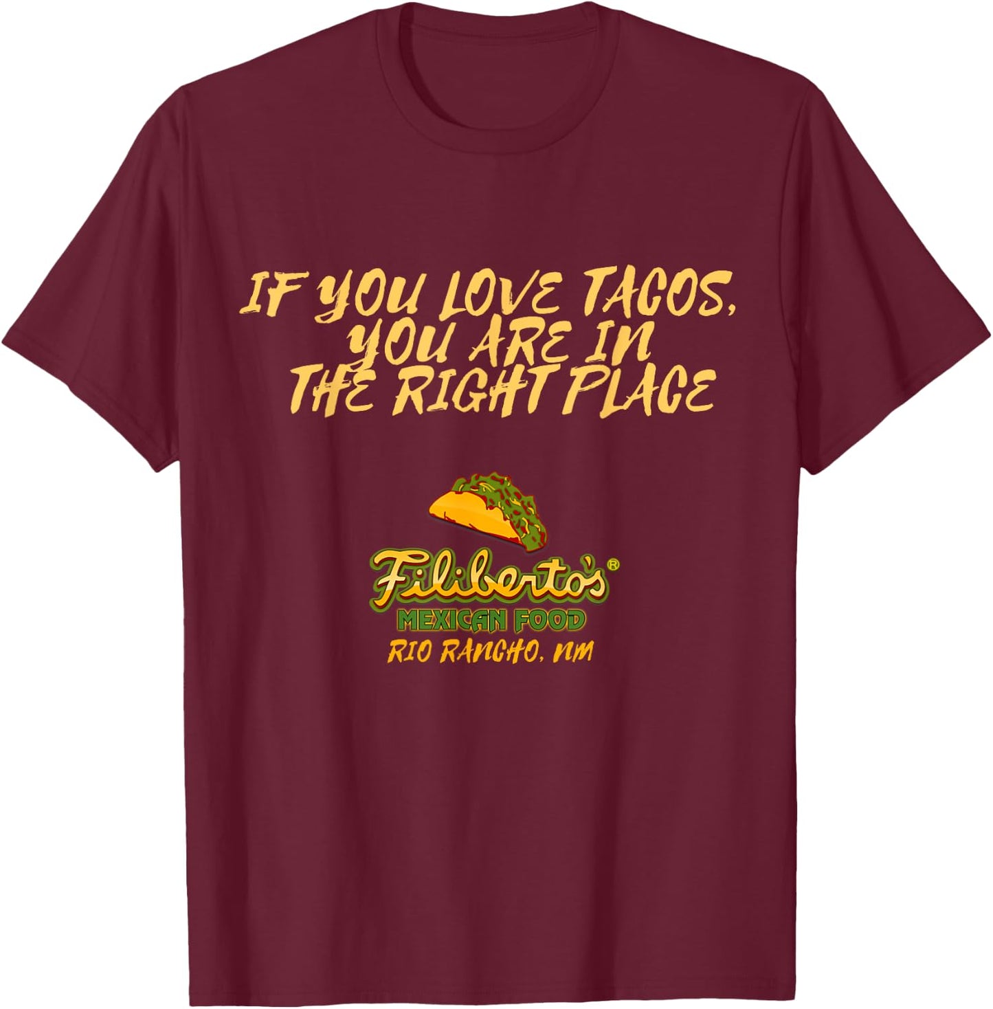 Filiberto's - If You Love Tacos, You Are In The Right Place T-Shirt - T-Shirt | Maroon