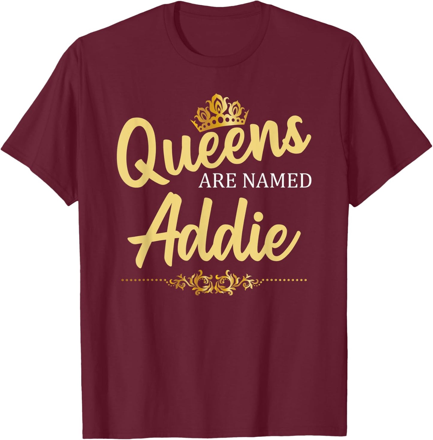 Queens Are Named ADDIE Personalized Funny Birthday Name Gift T-Shirt - T-Shirt | Maroon