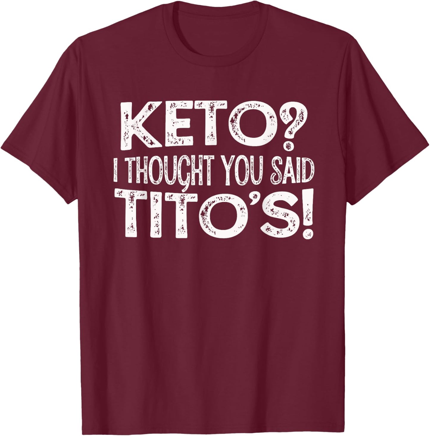 Keto Diet Gift Keto? I Thought You Said Tito's Keto Life T-Shirt - T-Shirt | Maroon