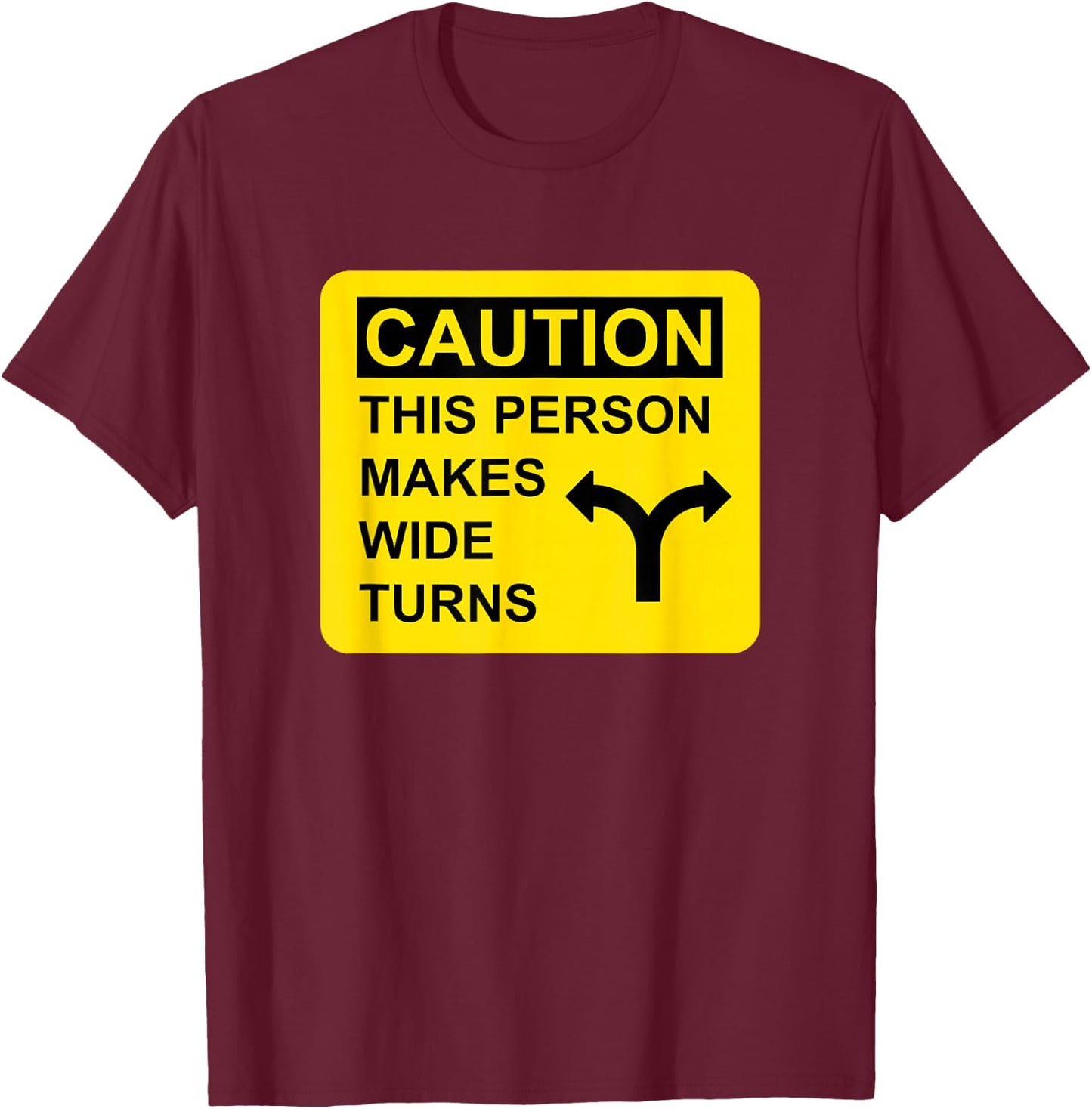 Caution This Person Makes Wide Turns T-Shirt - T-Shirt | Maroon