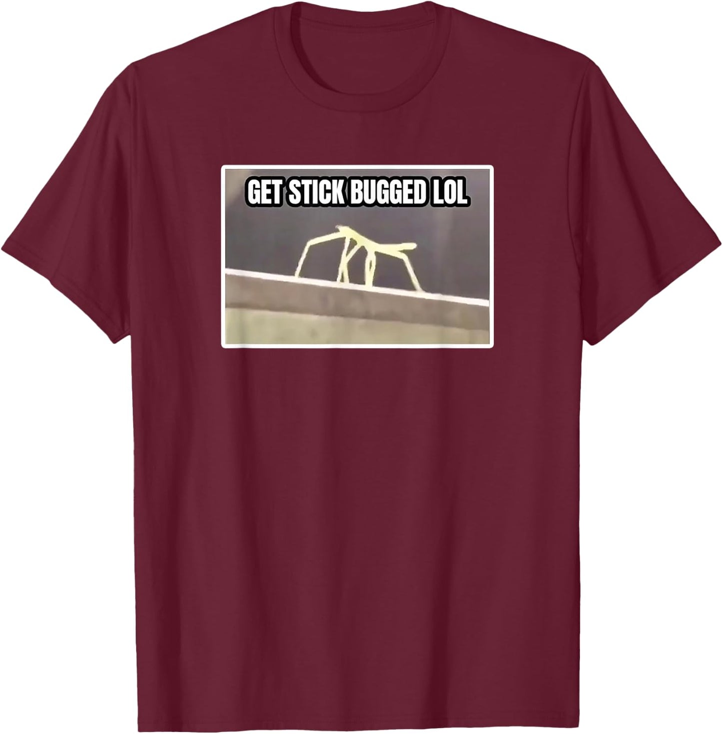 Get Stick Bugged LOL Meme T-Shirt - T-Shirt | Maroon