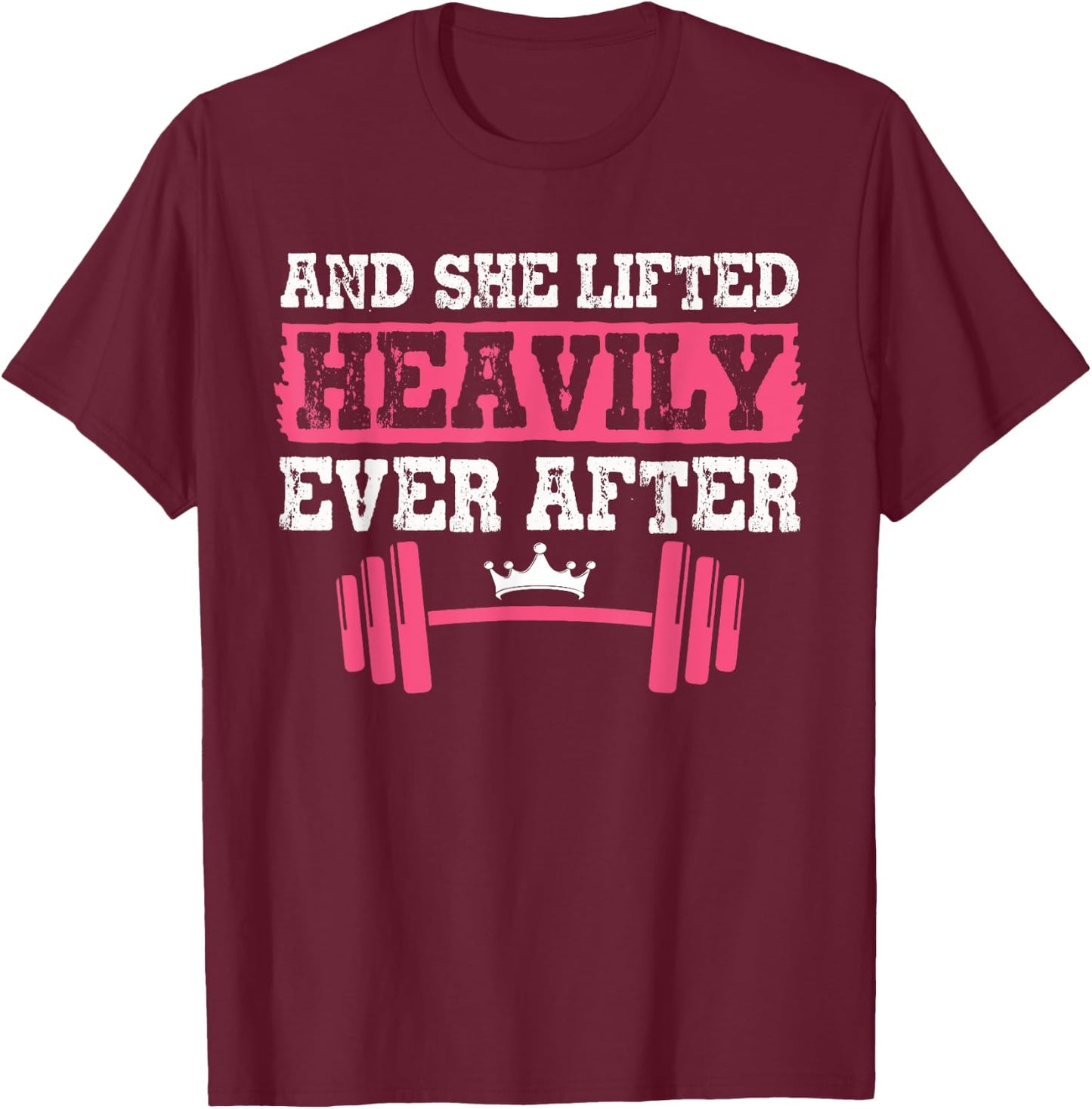 Gym And Weightlifting Shirts, She Lifted Heavily Ever After T-Shirt - T-Shirt | Maroon