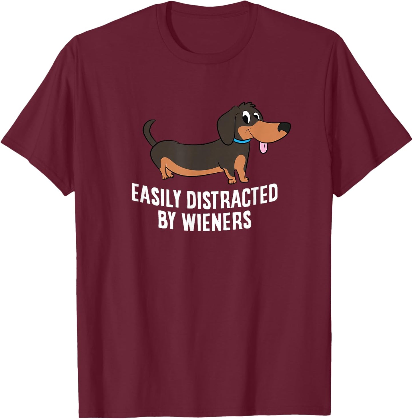 Easily Distracted by Wieners Funny Dachshund T-Shirt - T-Shirt | Maroon