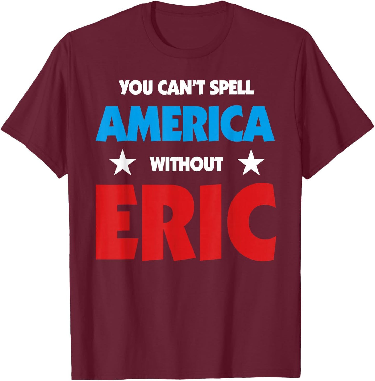 Eric Name You Can't Spell America Without Eric T-Shirt - T-Shirt | Maroon