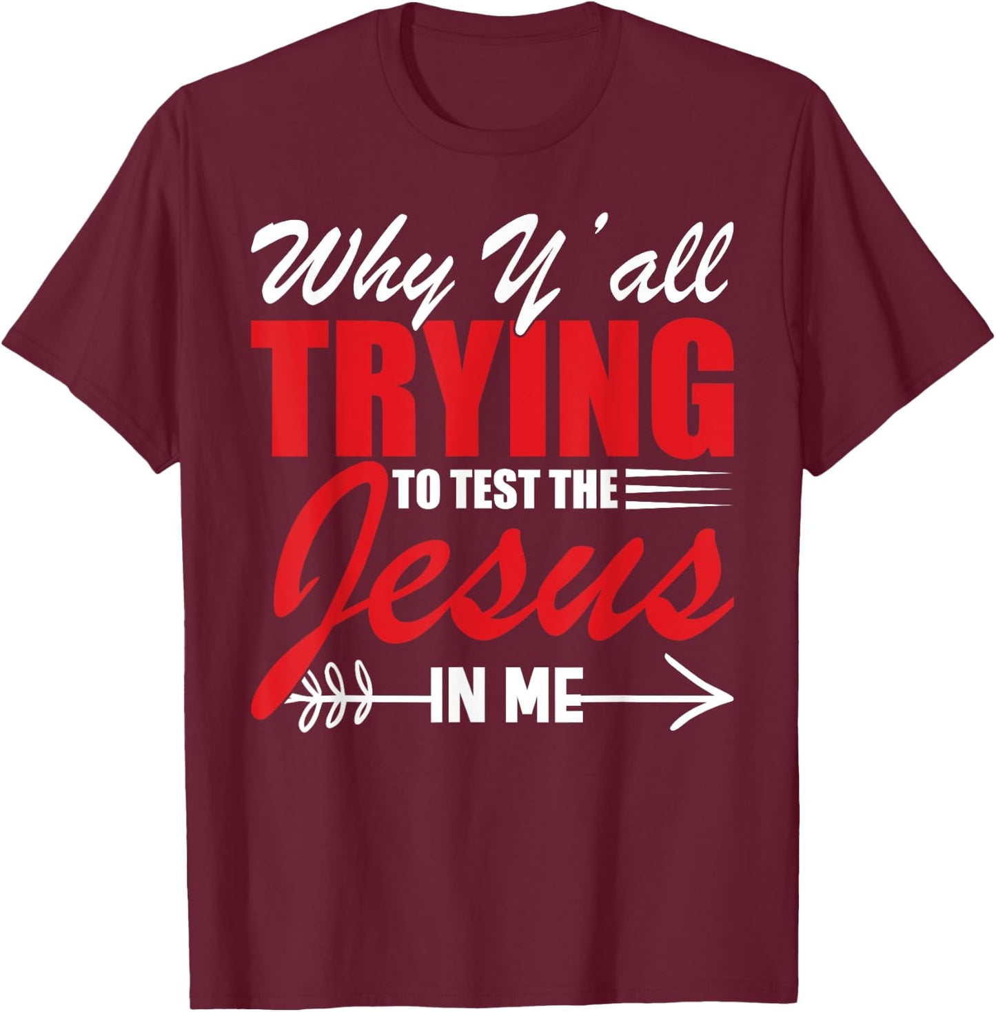 Why Y'all Trying to Test the Jesus in Me T-Shirt - T-Shirt | Maroon
