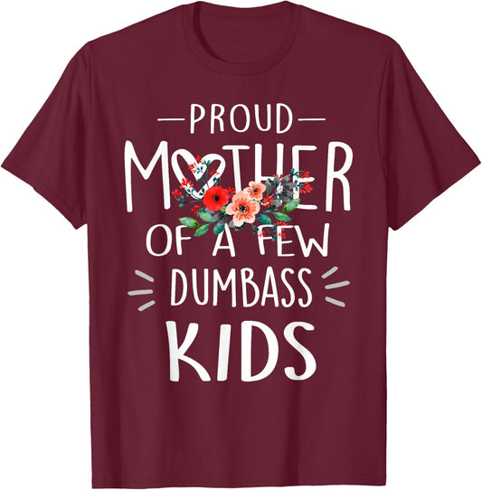 Proud Mother Of A Few Dumbass Kids Shirt Mother's Day Gifts T-Shirt - T-Shirt | Maroon