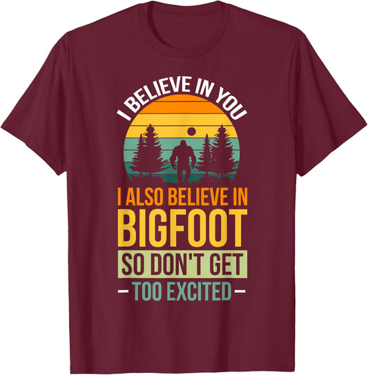 I Believe In You I Believe In Bigfoot Don't Get Too Excited T-Shirt - T-Shirt | Maroon