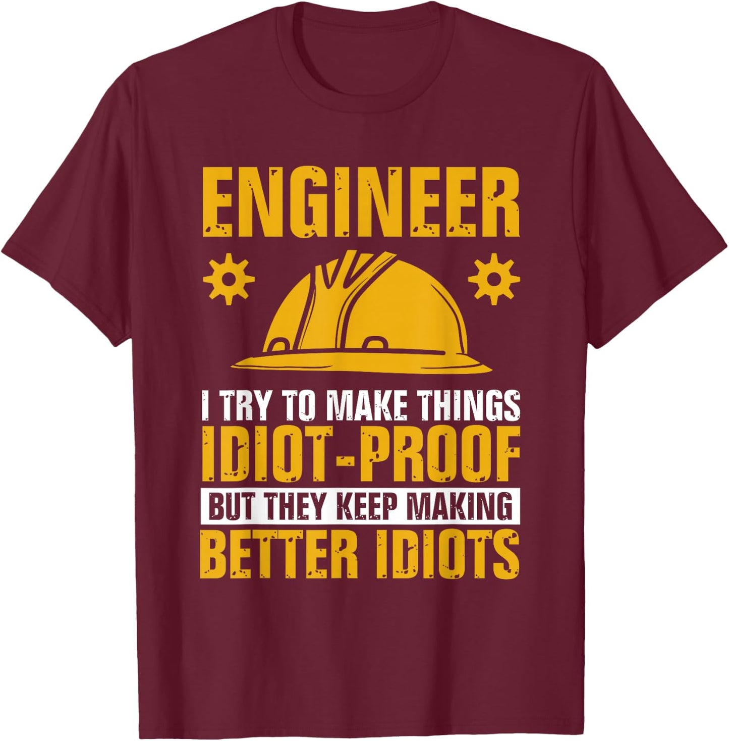 Funny Engineer Engineering I Try To Make Things Idiot Proof T-Shirt - T-Shirt | Maroon