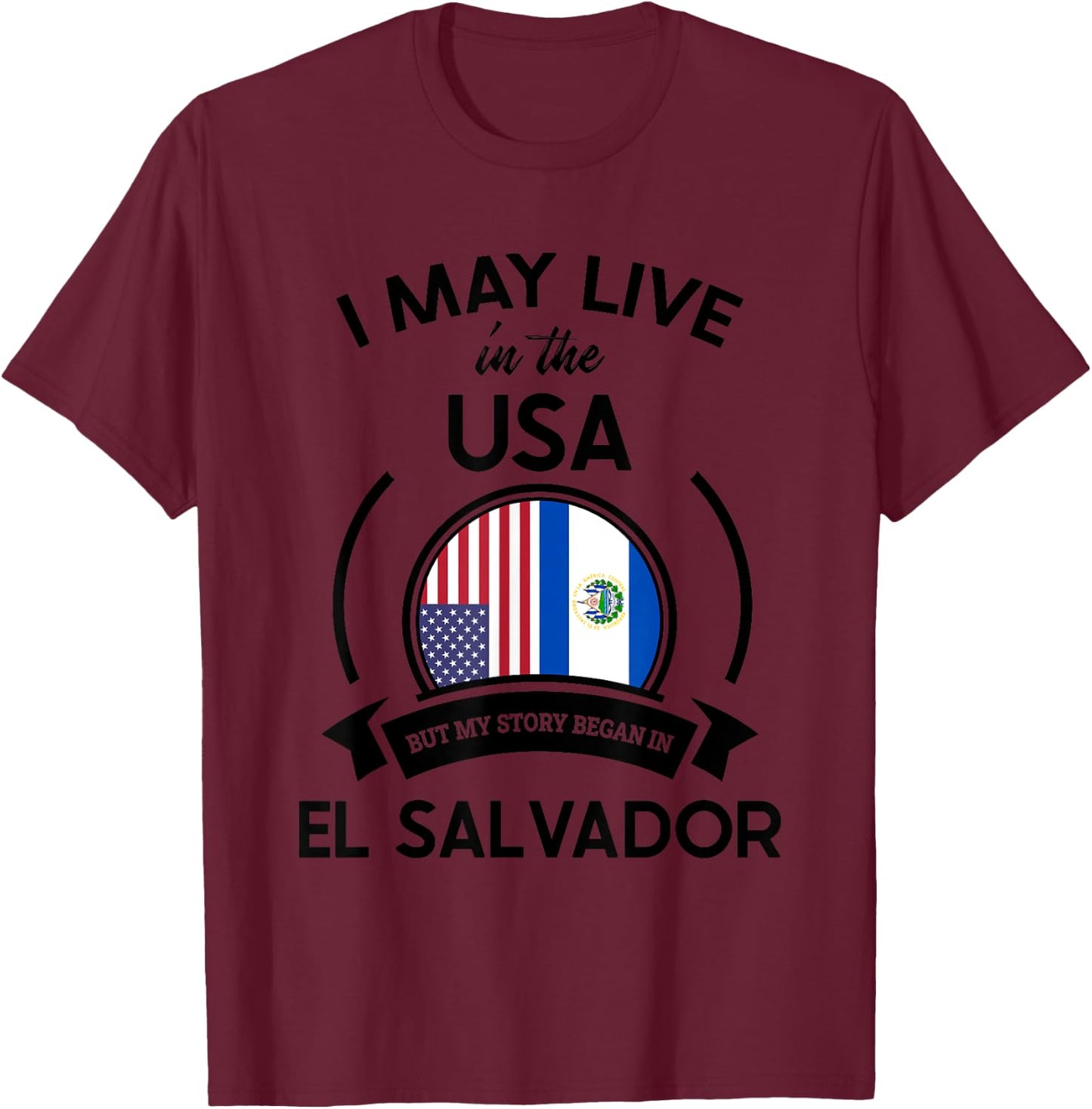 May Live In USA But My Story Began In El Salvador Flag Gift T-Shirt - T-Shirt | Maroon