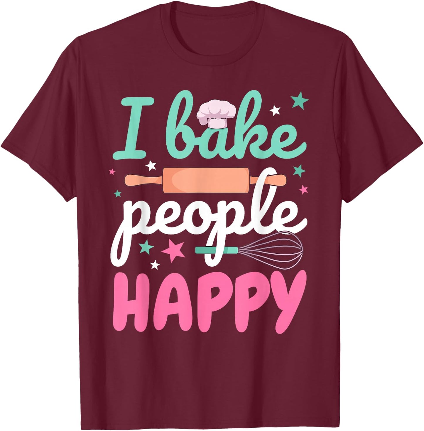 Funny Baking Pastry Chef Baker I Bake People Happy T-Shirt - T-Shirt | Maroon