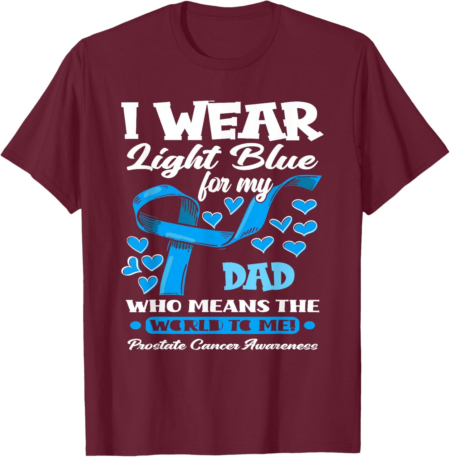 I Wear Light Blue For My Dad Prostate Cancer Awareness T-Shirt - T-Shirt | Maroon