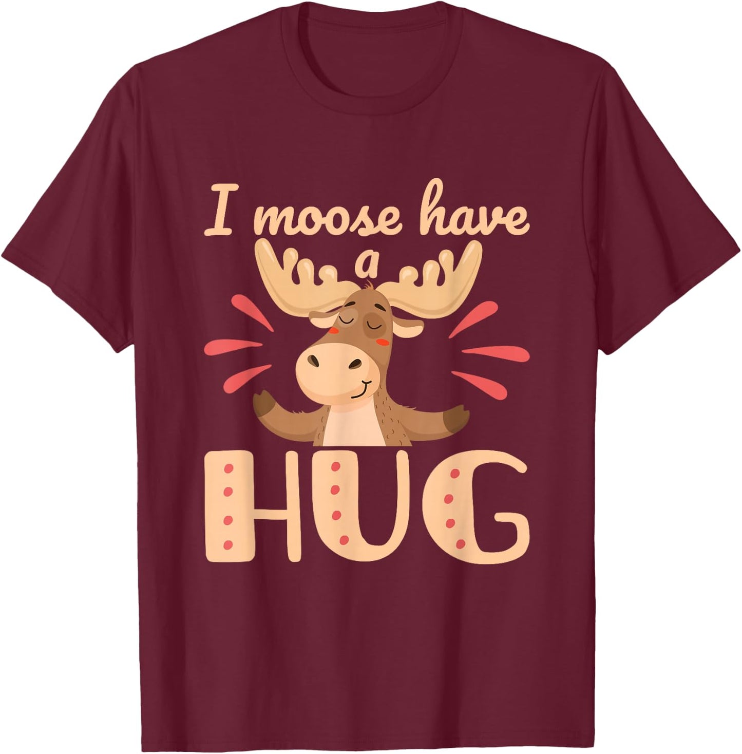I Moose Have a Hug Funny Wildlife Animal Pun T-Shirt - T-Shirt | Maroon
